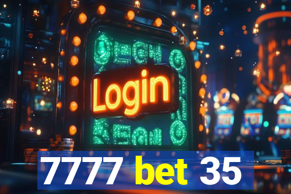 7777 bet 35